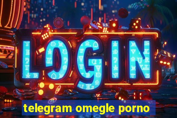 telegram omegle porno